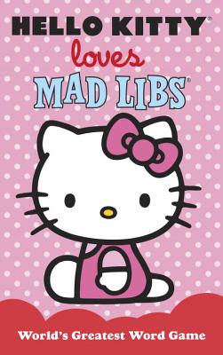 Hello Kitty Loves Mad Libs: World 039 s Greatest Word Game HELLO KITTY LOVES MAD LIBS （Hello Kitty） Leonard Stern