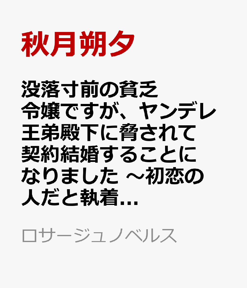 没落寸前の貧乏令嬢ですが、ヤンデレ王弟殿下に脅されて契約結婚することになりました　〜初恋の人だと執着溺愛されていますが人違いです！〜（1）