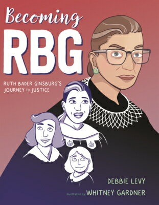 Becoming Rbg: Ruth Bader Ginsburg's Journey to Justice