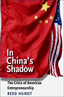 In China's Shadow: The Crisis of American Entrepreneurship IN CHINAS SHADOW （Future of American Democracy） [ Reed Hundt ]