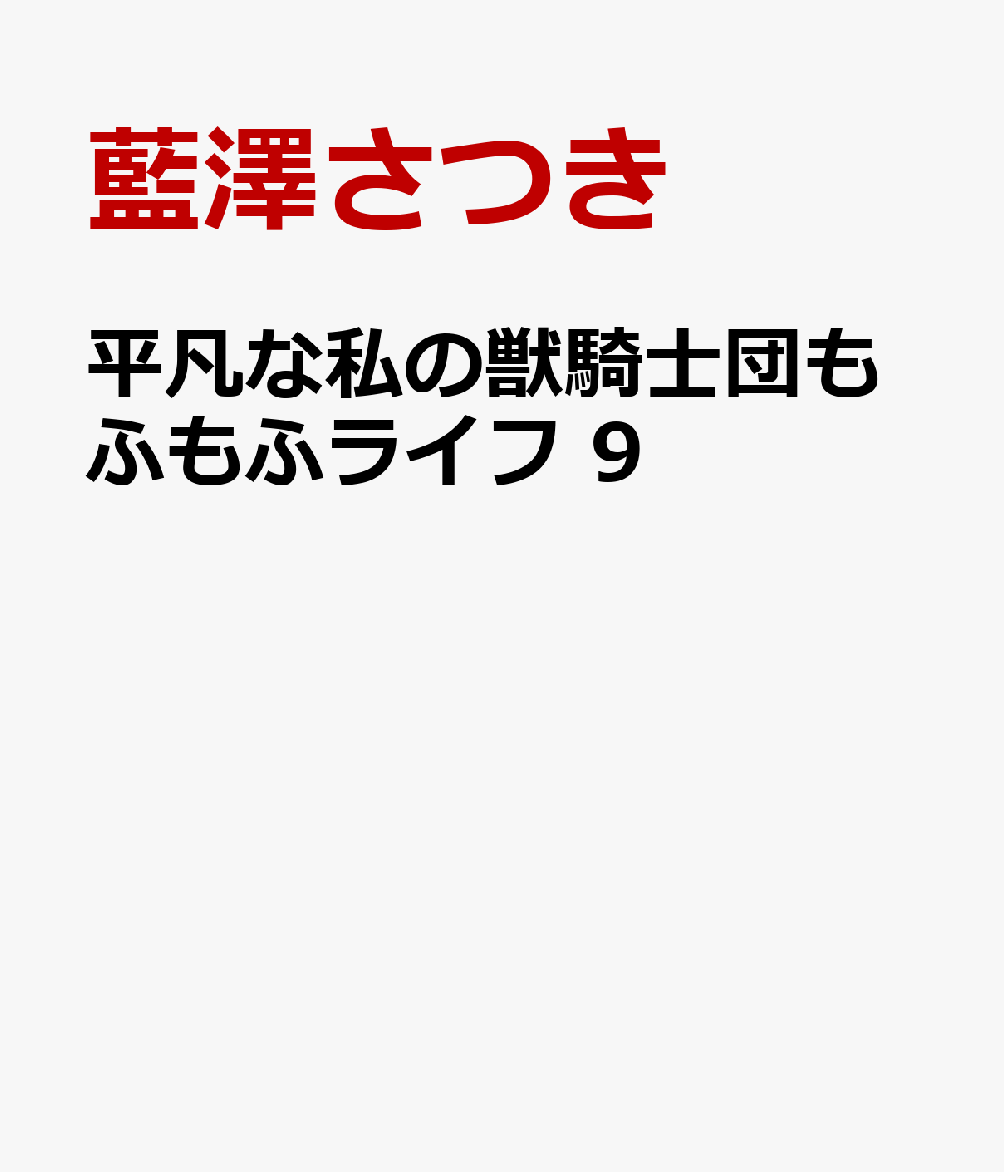 平凡な私の獣騎士団もふもふライフ　9