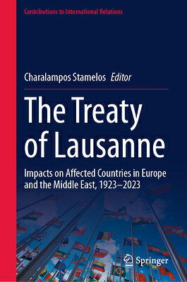 The Treaty of Lausanne: Impacts on Affected Countries in Europe and the Middle East, 1923-2023 TREATY OF LAUSANNE （Contributions to International Relations） 