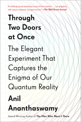 Through Two Doors at Once: The Elegant Experiment That Captures the Enigma of Our Quantum Reality THROUGH 2 DOORS AT ONCE Anil Ananthaswamy