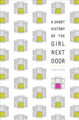 A Short History of the Girl Next Door SHORT HIST OF THE GIRL NEXT DO [ Jared Reck ]
