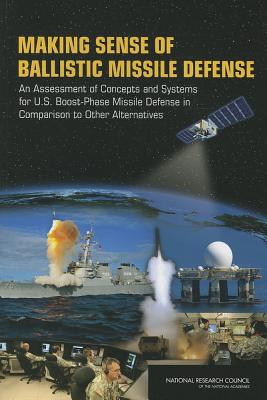 Making Sense of Ballistic Missile Defense: An Assessment of Concepts and Systems for U.S. Boost-Phas MAKING SENSE OF BALLISTIC MISS [ National Research Council ]
