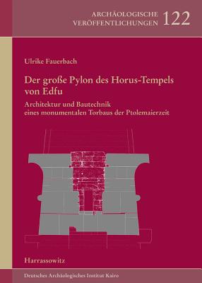 Der Grosse Pylon Des Horus-Tempels Von Edfu: Architektur Und Bautechnik Eines Monumentalen Torbaus D GER-GROSSE PYLON DES HORUS-TEM （Archaologische Veroffentlichungen Des Deutschen Archaologisc） [ Ulrike Fauerbach ]