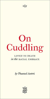 On Cuddling: Loved to Death in the Racial Embrace Volume 5 ON CUDDLING （Vagabonds） [ Phanuel Antwi ]
