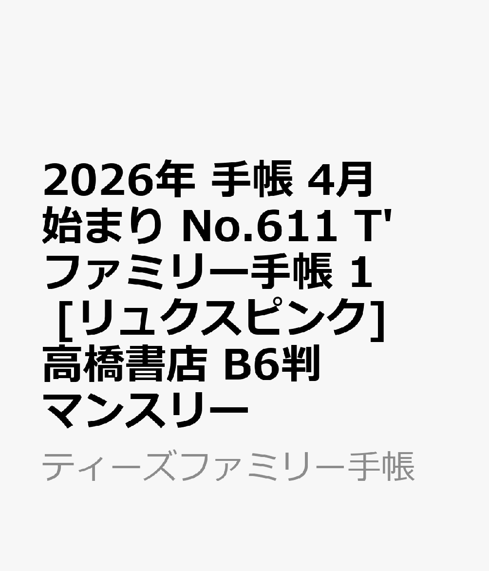 2026年　手帳　4月始まり　No.611　T'ファミリー手帳 1　　[リュクスピンク]高橋書店　B6判　　マンスリー （ティーズファミリー手帳）