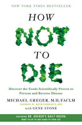 How Not to Die: Discover the Foods Scientifically Proven to Prevent and Reverse Disease HOW NOT TO DIE 