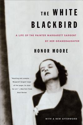 White Blackbird: A Life of the Painter Margarett Sargent by Her Granddaughter WHITE BLACKBIRD [ Honor Moore ]