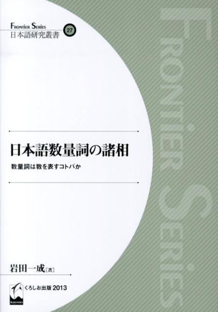 日本語数量詞の諸相 数量詞は数を表すコトバか （Frontier　series） [ 岩田一成 ]