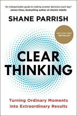 Clear Thinking: Turning Ordinary Moments Into Extraordinary Results