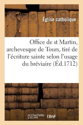 Office de Saint Martin, Archevesque de Tours, Tire de L'Ecriture Sainte, Selon L'Usage Du Breviaire: FRE-OFFICE DE ST MARTIN ARCHEV （Religion） [ Eglise Catholique ]