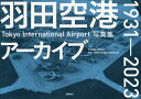 羽田空港アーカイブ 1931-2023 Tоkyо Internatiоnal Airpоrt写真集 徳間書店