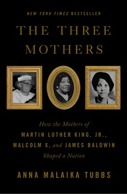 The Three Mothers: How the Mothers of Martin Luther King, Jr., Malcolm X, and James Baldwin Shaped a