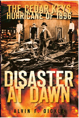 Disaster at Dawn: The Cedar Keys Hurricane of 1896 DISASTER AT DAWN [ Alvin F. Oickle ]