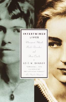 Intertwined Lives: Margaret Mead, Ruth Benedict, and Their Circle INTERTWINED LIVES [ Lois W. Banner ]