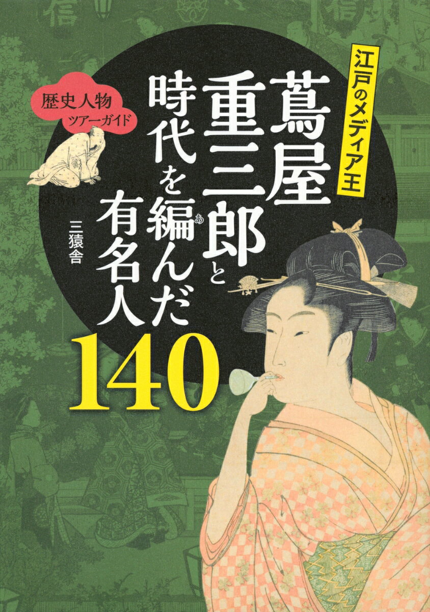 歴史人物ツアーガイド　江戸のメディア王　蔦屋重三郎と時代を編んだ有名人140