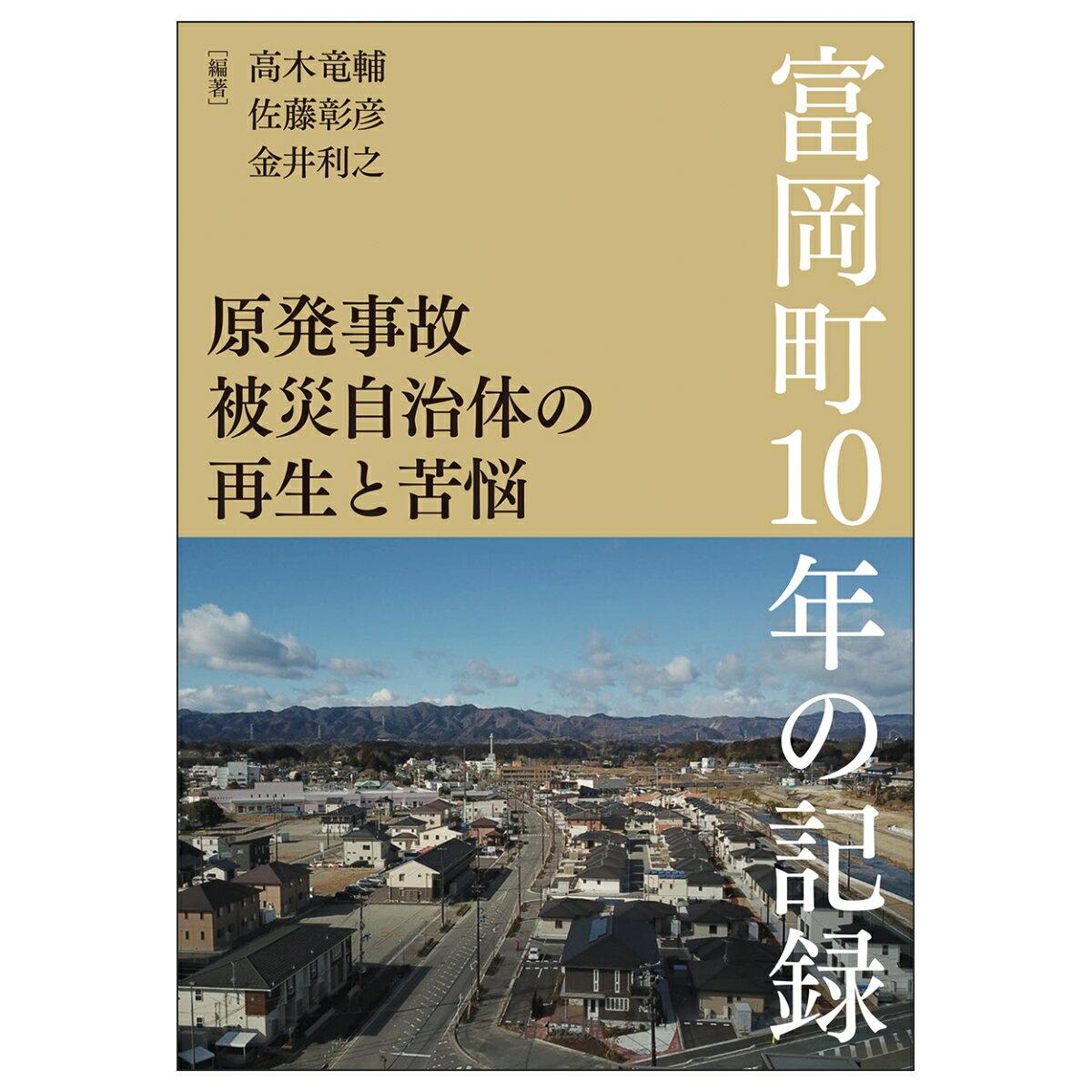 原発事故被災自治体の再生と苦悩ーー富岡町10年の記録