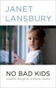 No Bad Kids: Toddler Discipline Without Shame NO BAD KIDS Janet Lansbury