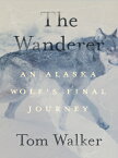 The Wanderer: An Alaska Wolf's Final Journey WANDERER [ Tom Walker ]