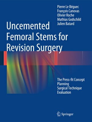 Uncemented Femoral Stems for Revision Surgery: The Press-Fit Concept - Planning - Surgical Technique UNCEMENTED FEMORAL STEMS FOR R [ Pierre Le Beguec ]