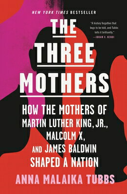 The Three Mothers: How the Mothers of Martin Luther King, Jr., Malcolm X, and James Baldwin Shaped a