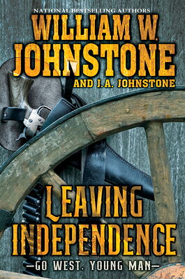 Leaving Independence LEAVING INDEPENDENCE （Go West, Young Man） [ William W. Johnstone ]