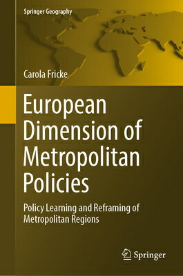 European Dimension of Metropolitan Policies: Policy Learning and Reframing of Metropolitan Regions EUROPEAN DIMENSION OF METROPOL （Springer Geography） Carola Fricke