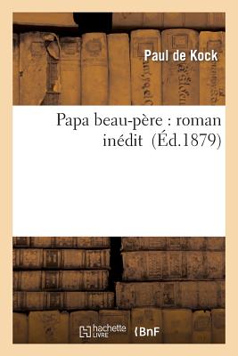 Papa Beau-Pre: Roman Indit FRE-PAPA BEAU-PERE ROMAN INEDI （Litterature） [ Paul de Kock ]