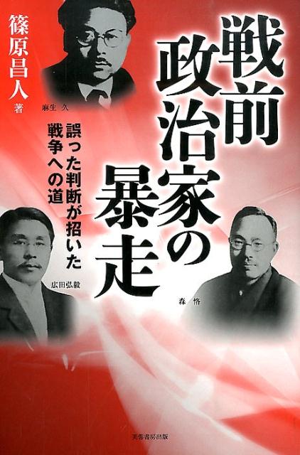 戦前政治家の暴走 誤った判断が招いた戦争への道 篠原昌人