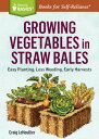 Growing Vegetables in Straw Bales: Easy Planting, Less Weeding, Early Harvests GROWING VEGETABLES IN STRAW BA （Storey Basics） 