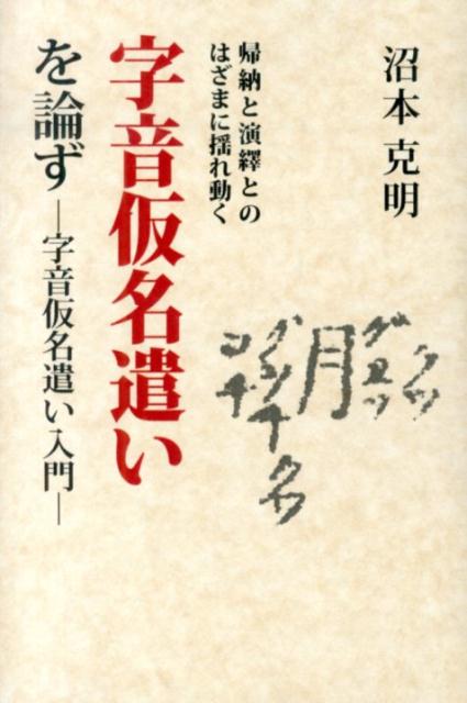 帰納と演繹とのはざまに揺れ動く字音仮名遣いを論ず