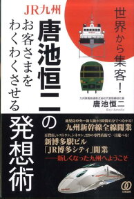 JR九州・唐池恒二のお客さまをわくわくさせる発想術 世界から集客！ [ 唐池恒二 ]