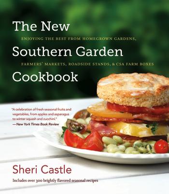 The New Southern Garden Cookbook: Enjoying the Best from Homegrown Gardens, Farmers' Markets, Roadsi