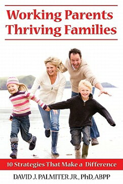 Working Parents, Thriving Families: 10 Strategies That Make a Difference WORKING PARENTS THRIVING FAMIL [ David Palmiter ]