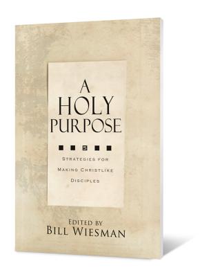A Holy Purpose: Five Strategies for Making Christlike Disciples HOLY PURPOSE [ Bill Wiesman ]