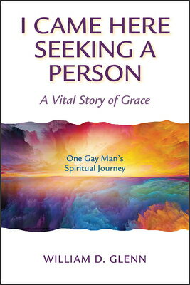 I Came Here Seeking a Person: A Vital Story of Grace; One Gay Man's Spiritual Journey I CAME HERE SEEKING A PERSON [ William D. Glenn ]