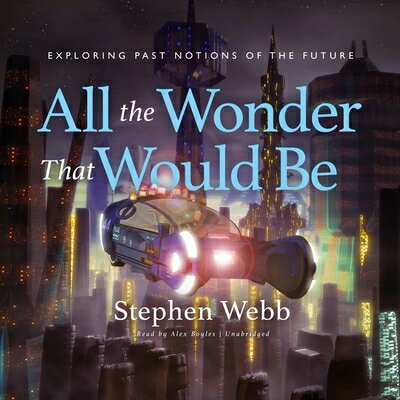 All the Wonder That Would Be: Exploring Past Notions of the Future ALL THE WONDER THAT WOULD BE D （Science and Fiction） [ Stephen Webb ]