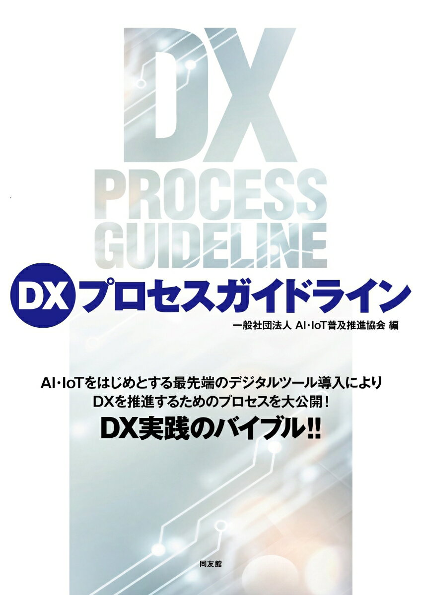 ＡＩ・ＩｏＴをはじめとする最先端のデジタルツール導入によりＤＸを推進するためのプロセスを大公開！ＤＸ実践のバイブル！！