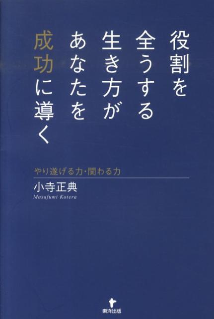 役割を全うする生き方があなたを成功に導く やり遂げる力・関わる力 [ 小寺正典 ]