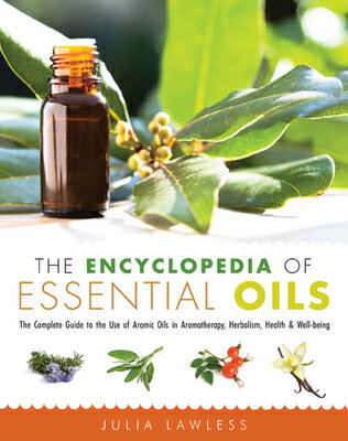 The Encyclopedia of Essential Oils: The Complete Guide to the Use of Aromatic Oils in Aromatherapy,