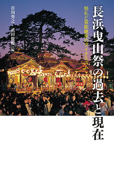 長浜曳山祭の過去と現在 祭礼と芸能継承のダイナミズム [ 市川 秀之 ]