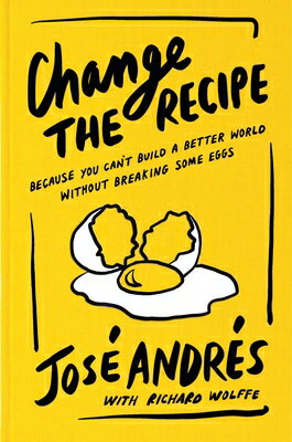 Change the Recipe: Because You Can't Build a Better World Without Breaking Some Eggs CHANGE THE RECIPE [ Jos Andrs ]