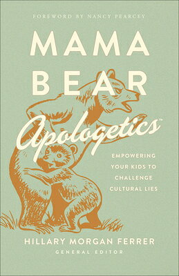 Mama Bear Apologetics: Empowering Your Kids to Challenge Cultural Lies MAMA BEAR APOLOGETICS 