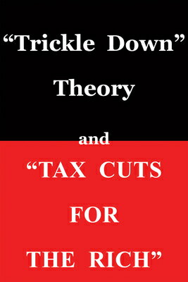 Trickle Down Theory and Tax Cuts for the Rich: Volume 635