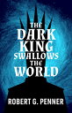 The Dark King Swallows the World DARK KING SWALLOWS THE WORLD [ Robert G. Penner...