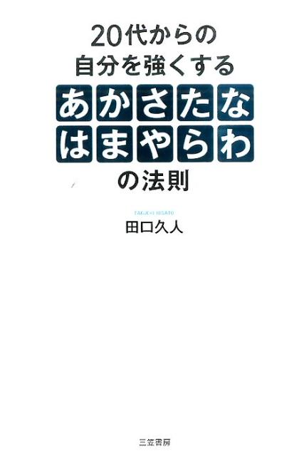 田口久人 三笠書房BKSCPN_【bookーfestivalーthr】 ニジュウダイカラノジブンヲツヨクスルアカサタナハマヤラワノホウソク タグチヒサト 発行年月：2015年12月04日 予約締切日：2015年12月02日 ページ数：203p サイズ：単行本 ISBN：9784837926153 田口久人（タグチヒサト） 慶應義塾大学卒。広告代理店、キャリアコンサルタントを経て、人材教育会社勤務。今までに2000名以上の就職活動生を個別指導し、「いかにその人の魅力を引き出すのか」を追求し続け、NLPを活用した独自の目標達成セミナー、就職セミナーなどを開催。充実したキャリアを築くための方法を伝え、多くの20代から圧倒的な信頼、支持を得る（本データはこの書籍が刊行された当時に掲載されていたものです） あ　焦っても良いことはないこと／い　「忙しい」と言う人は頼りにならないこと／う　運を引き寄せるためには努力し続けること／え　笑顔は最大の武器であること／お　お礼はすぐに何度しても良いこと／か　学生時代の友人を大切にすること／き　今日から始めること／く　苦しいときこそ諦めないこと／け　健康を当たり前と思ってはいけないこと／こ　心を鍛えるには体を鍛えること〔ほか〕 あから始まる44のメッセージ。悩んだとき、迷ったときの「答え」がここにある！書き込むだけで今すぐ行動したくなるワークシート収録。 本 人文・思想・社会 宗教・倫理 倫理学 美容・暮らし・健康・料理 生き方・リラクゼーション 生き方