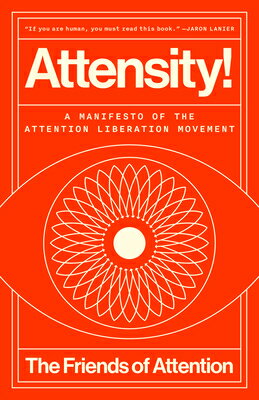 Attensity!: A Manifesto of the Attention Liberation Movement ATTENSITY [ The Friends of Attention ]