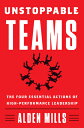 Unstoppable Teams: The Four Essential Actions of High-Performance Leadership UNSTOPPABLE TEAMS [ Alden Mills ]